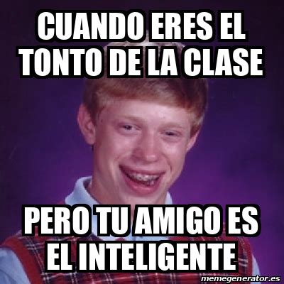 Meme Bad Luck Brian Cuando Eres El Tonto De La Clase Pero Tu Amigo Es