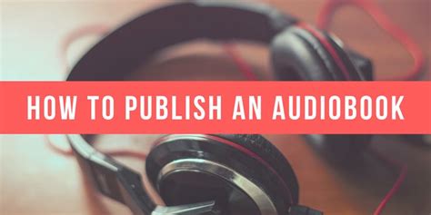 How To Self Publish An Audiobook Your Guide To Audiobook Production