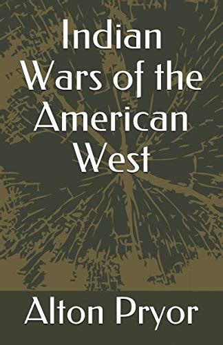 Indian Wars Of The American West By Alton Pryor Goodreads