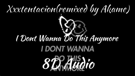 I Dont Wanna Do This Anymore Xxxtentacion Remixed By Akame 8d Audio