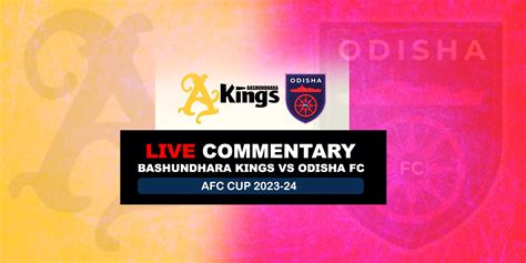 Afc Cup 2023 24 Bashundhara Kings Vs Odisha Fc Live Updates