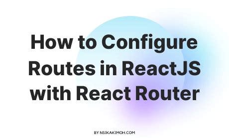 How To Configure Routes In Reactjs With React Router Nsikak Imoh