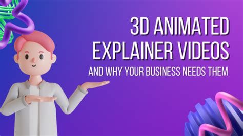 D Animated Explainer Videos Why Your Business Needs Them