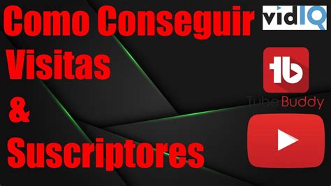 Como Conseguir M S Visitas Y Suscriptores En Youtube Usando Tubebuddy Y