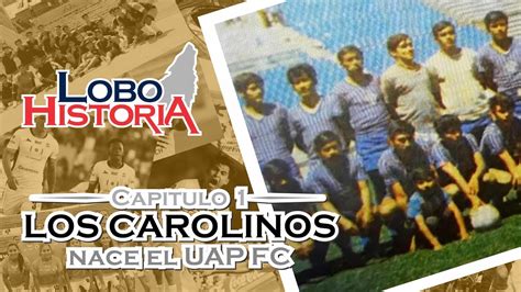 Lobo Historia Capitulo 1 Los CAROLINOS Nace El UAP FC YouTube