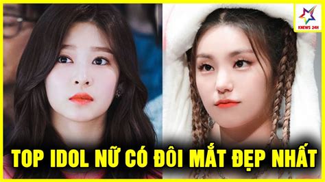 Top 6 Nữ Idol Kpop Có Đôi Mắt Đẹp Nhất Kpop Theo Nhận Định Của Bstm Danh Tiếng Knews 24h Youtube