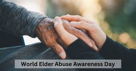 World Elder Abuse Awareness Day 2023 Date History Significance And