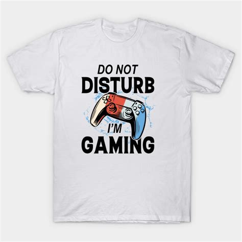 Do Not Disturb I M Gaming T Shirt