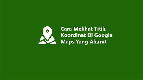 Cara Melihat Titik Koordinat Di Google Maps Yang Akurat