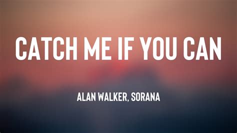 Catch Me If You Can Alan Walker Sorana Lyrics Video Youtube