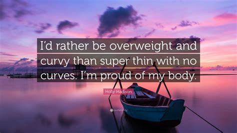 Holly Madison Quote Id Rather Be Overweight And Curvy Than Super