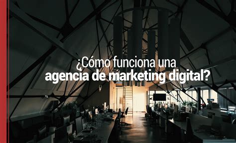 Cómo funciona una agencia de marketing digital