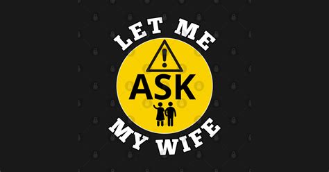 Let Me Ask My Wife Let Me Ask My Wife T Shirt Teepublic