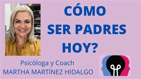 CÓMO SER PADRES HOY Psicóloga y Coach Martha Martínez Hidalgo YouTube