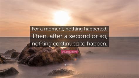 Douglas Adams Quote: “For a moment, nothing happened. Then, after a