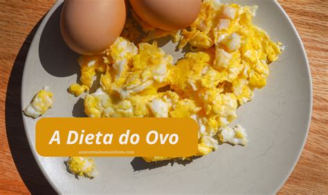 A Dieta do Ovo Saiba seus benefícios mitos e como fazer Anatomia de