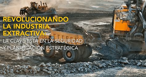 Seguridad en América REVOLUCIONANDO LA INDUSTRIA EXTRACTIVA LA CLAVE