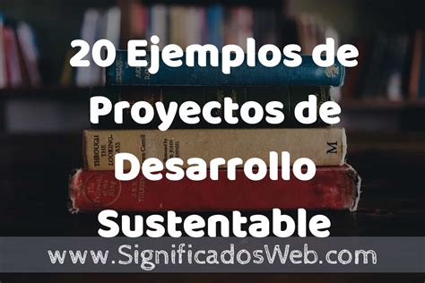 20 Ejemplos De Proyectos De Desarrollo Sustentable ️ Tipos Definición Y Análisis