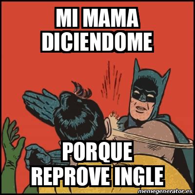 Meme Batman Slaps Robin Mi Mama Diciendome Porque Reprove Ingle