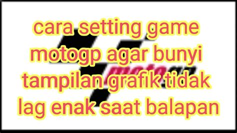 Cara Setting Game Motogp Agar Bunyi Dan Tampilan Grafik Tidak Lag Macet