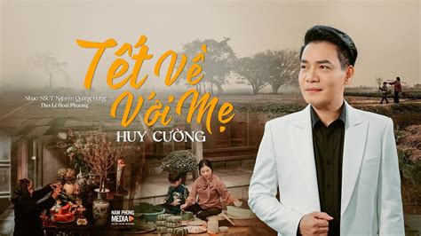 Tết Về Với Mẹ Huy Cường Bài Ca Tết Dành Cho Người Xa Quê Ai Nghe