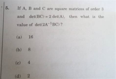 If A B And C Are Square Matrices Of Order 3 And Det Bc 2det A Then Wha