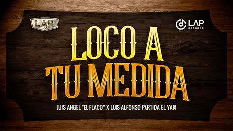 Loco A Tu Medida Luis Angel El Flaco Y Luis Alfonso Partida El