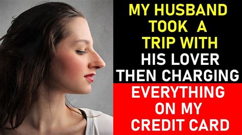 My Husband Took A Trip With His Lover Charging Everything On My Credit Card Relationship Youtube