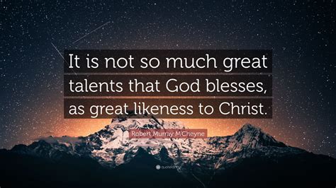 Robert Murray Mcheyne Quote “it Is Not So Much Great Talents That God