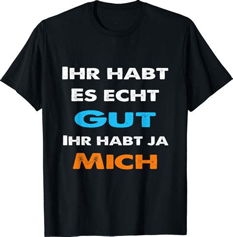 Ihr Habt Es Gut Ihr Habt Ja Mich Statement Spruch Lustig T Shirt