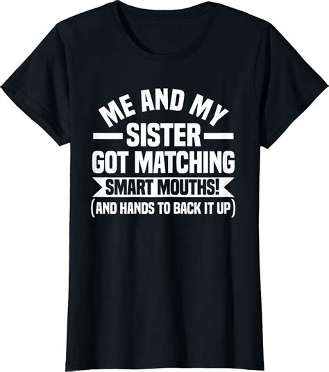 Me And My Sister Got Matching Smart Mouths Funny Sisters T Shirt