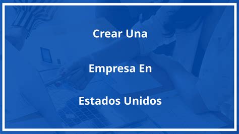 Como Crear Una Empresa En Estados Unidos Siendo Extranjero Asesoria Ideje