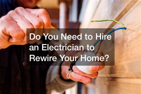 Do You Need To Hire An Electrician To Rewire Your Home Home