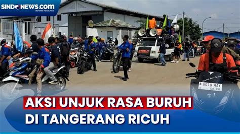 Unjuk Rasa Buruh Ricuh Usai Massa Aksi Sweeping Pabrik Di Tangerang