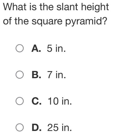 What Is The Slant Height Of The Square Pyramid A 5 In B 7 In C 10