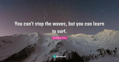 You Can T Stop The Waves But You Can Learn To Surf Quote By Jon