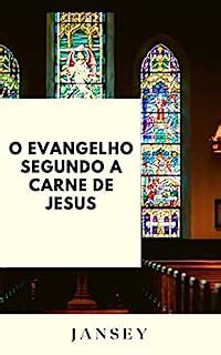 O Evangelho Segundo A Carne De Jesus Ebook Resumo Ler Online E Pdf