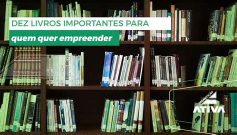 Dez Livros Importantes Para Quem Quer Empreender Ativa Assessoria