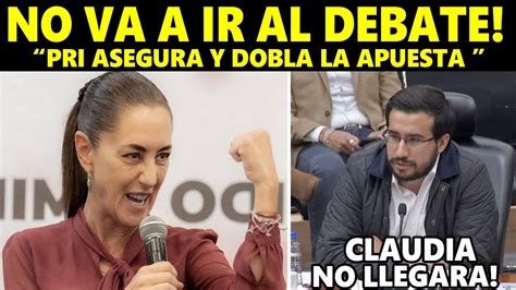 PRI DOBLA LA APUESTA ASEGURA QUE SHEINBAUM NO ACUDIRA AL DEBATE