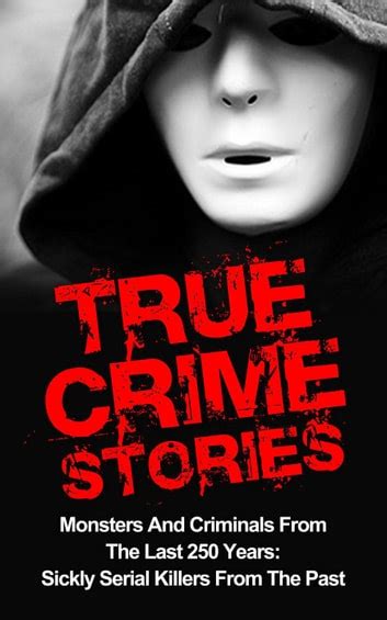 True Crime Stories: Monsters And Criminals From The Last 250 Years: Sickly Serial Killers From ...