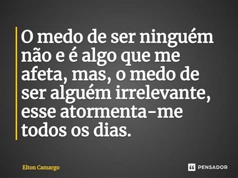 O Medo De Ser Ninguém Não E é Elton Camargo Pensador