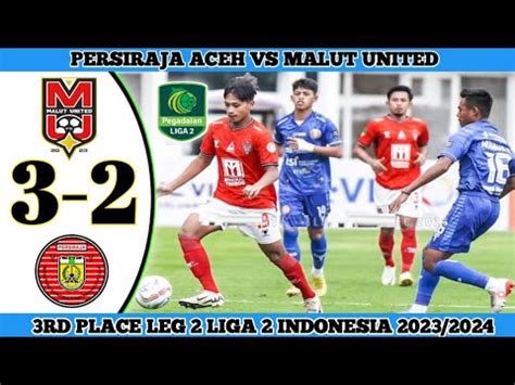 Malut United Vs Persiraja Aceh 3 2 3rd Place Leg 2 Liga 2 Indonesia