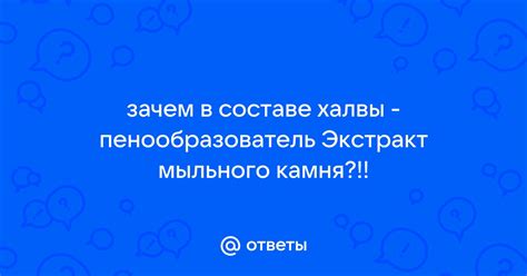 Ответы Mail: зачем в составе халвы - пенообразователь Экстракт мыльного ...