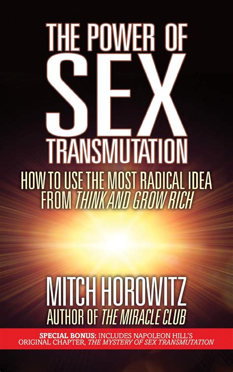 The Power Of Sex Transmutation How To Use The Most Radical Idea From Think And Grow Rich