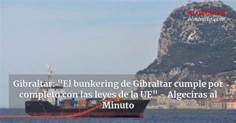 Gibraltar El Bunkering De Gibraltar Cumple Por Completo Con Las Leyes