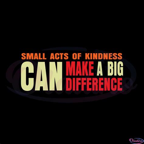 Small Acts Of Kindness Can Make A Big Difference Svg File