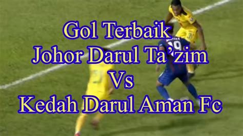 Gol Terbaik Johor Darul Tazim Vs Kedah Darul Aman Fc Liga Super