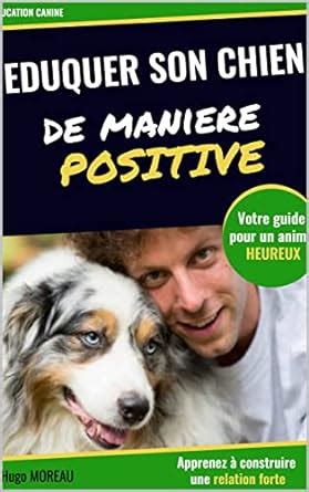 EDUQUER SON CHIEN DE MANIERE POSITIVE Education Du Chiot Ou Du Chien