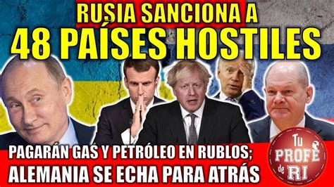 RUSIA SANCIONA 48 PAÍSES HOSTILES PAGARÁN GAS Y PETRÓLEO EN RUBLOS