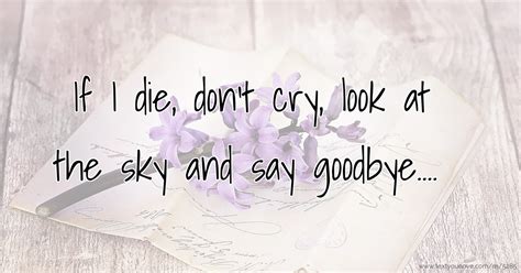 If I die, don't cry, look at the sky and say... | Text Message by Love love